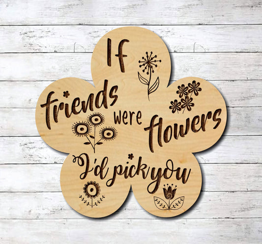 If Friends Were Flowers I'd Pick You Flower ~ Laser Engraved Sign Wood Wall Art