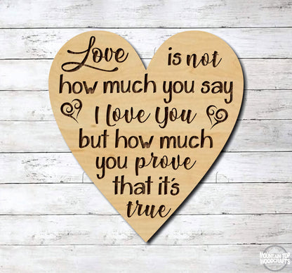 Love Is Not How Much You Say It But How You Prove It Heart ~ Laser Engraved Sign Wood Wall Art